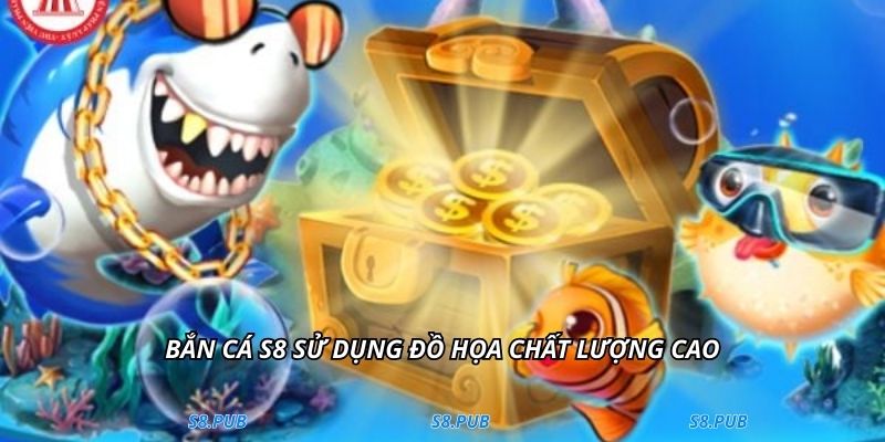 Bắn cá S8 sử dụng đồ họa chất lượng cao