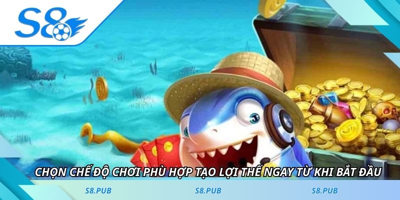 Chọn chế độ chơi phù hợp tạo lợi thế ngay từ khi bắt đầu