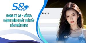 Đăng Ký S8 - Mở Ra Hành Trình Giải Trí Hấp Dẫn Mới 2025