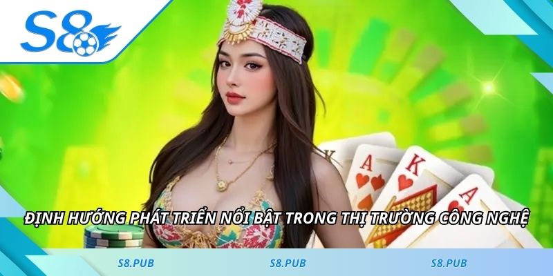 Định hướng phát triển nổi bật trong thị trường công nghệ