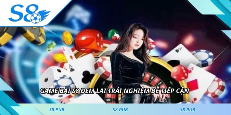 Game bài S8 đem lại trải nghiệm dễ tiếp cận