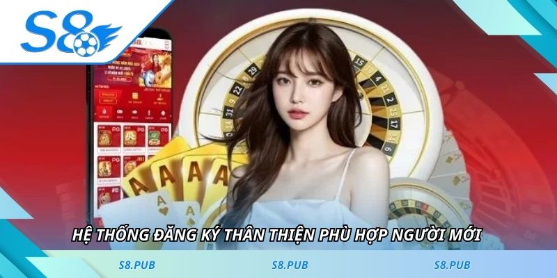 Hệ thống đăng ký thân thiện phù hợp người mới 