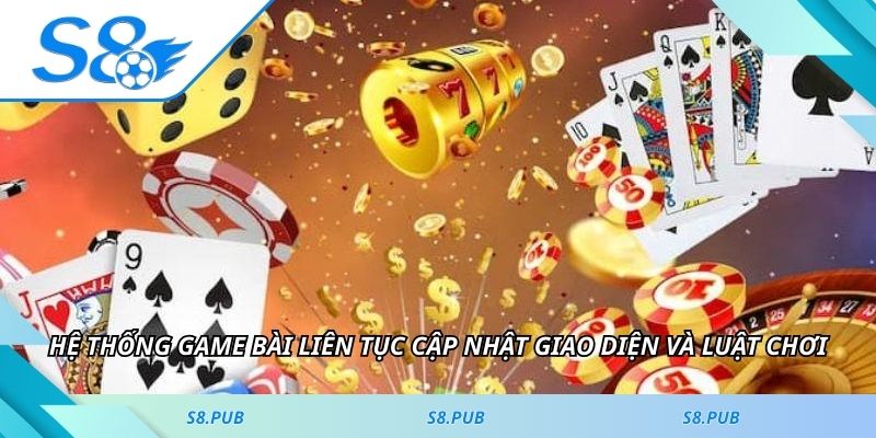 Hệ thống game bài liên tục cập nhật giao diện và luật chơi