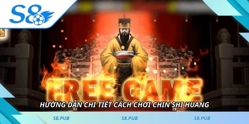 Hướng dẫn chi tiết Cách chơi Chin Shi Huang