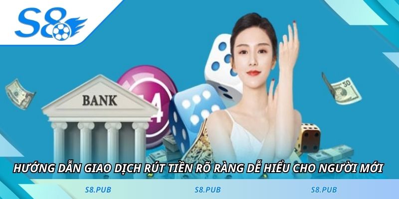 Hướng dẫn giao dịch rút tiền rõ ràng dễ hiểu cho người mới 