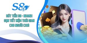 Rút Tiền S8 - Nhanh Gọn Tiết Kiệm Thời Gian Cho Người Chơi