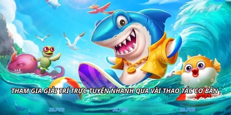 Tham gia giải trí trực tuyến nhanh qua vài thao tác cơ bản