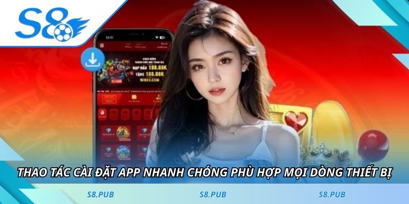 Thao tác cài đặt app nhanh chóng phù hợp mọi dòng thiết bị