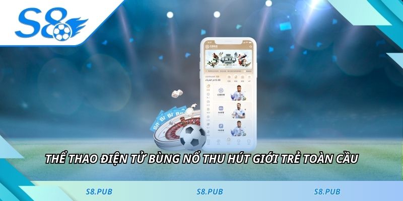 Thể thao điện tử bùng nổ thu hút giới trẻ toàn cầu
