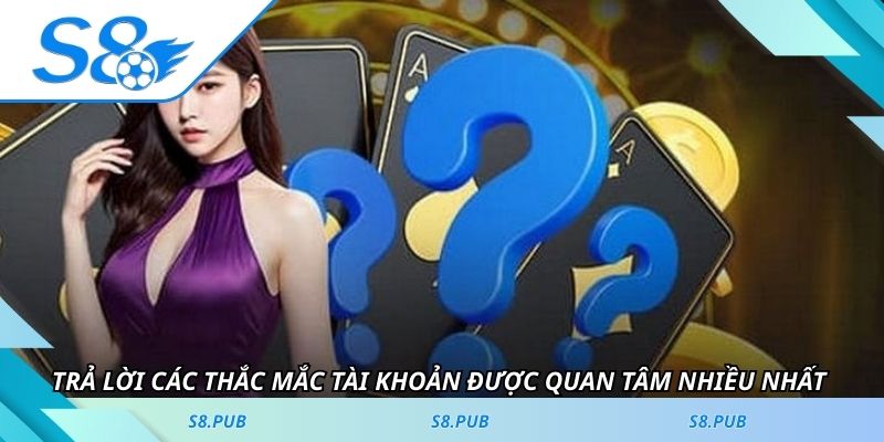 Trả lời các thắc mắc tài khoản được quan tâm nhiều nhất 