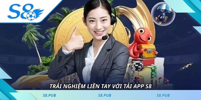 Trải nghiệm liền tay với tải app S8