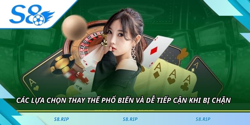 Các lựa chọn thay thế phổ biến và dễ tiếp cận khi bị chặn