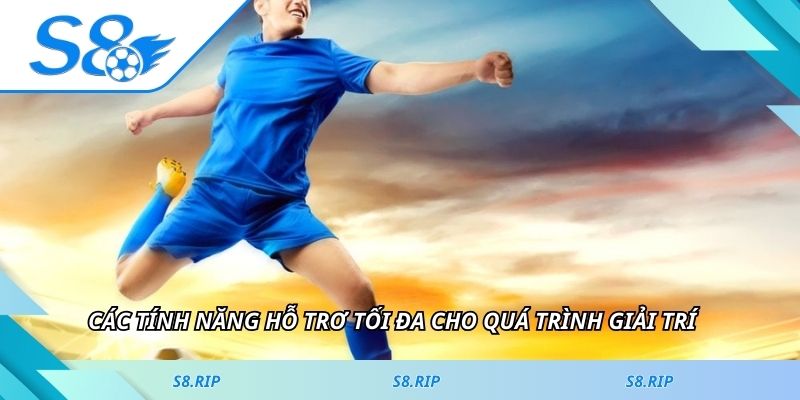 Các tính năng hỗ trơ tối đa cho quá trình giải trí của người dùng