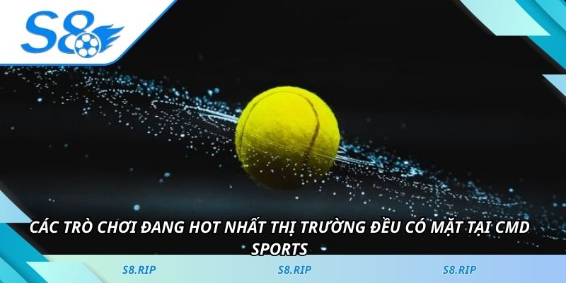 Các trò chơi đang hot nhất thị trường đều có mặt tại CMD Sports