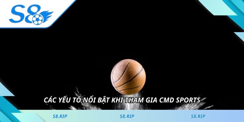 Các yếu tố nổi bật khi tham gia CMD Sports