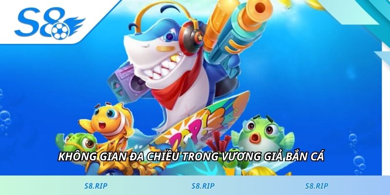 Không gian đa chiều trong Vương Giả bắn cá