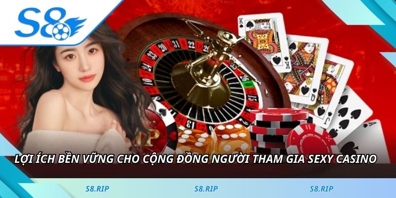 Lợi ích bền vững cho cộng đồng người tham gia Sexy Casino