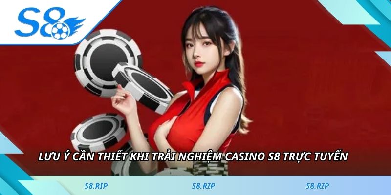 Lưu ý cần thiết khi trải nghiệm Casino S8 trực tuyến