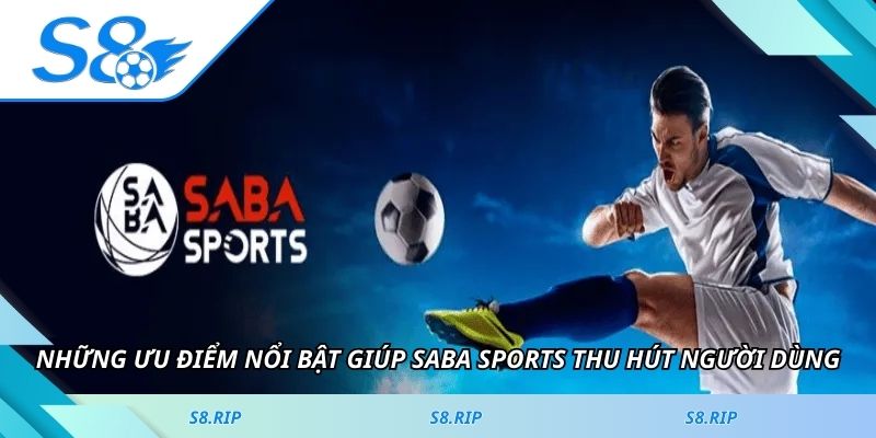 Những ưu điểm nổi bật giúp Saba Sports thu hút người dùng
