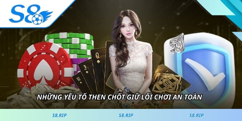 Những yếu tố then chốt giữ lối chơi an toàn