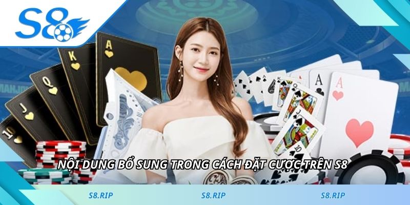 Nội dung bổ sung trong cách đặt cược trên S8