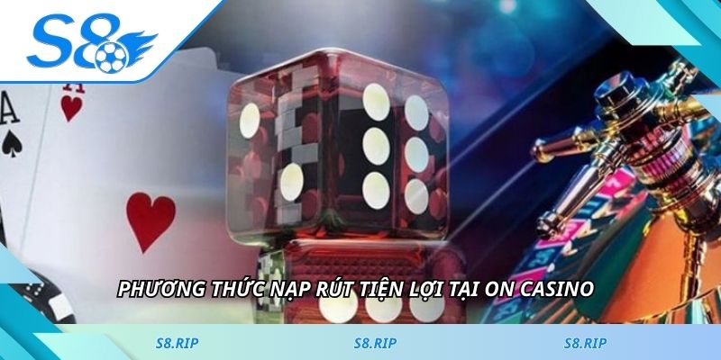 Phương thức nạp rút tiện lợi tại On casino