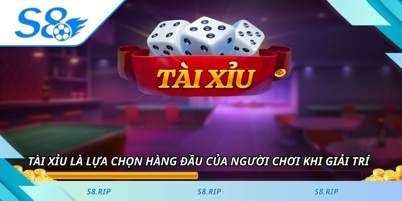 Tài xỉu là lựa chọn hàng đầu của người chơi khi giải trí