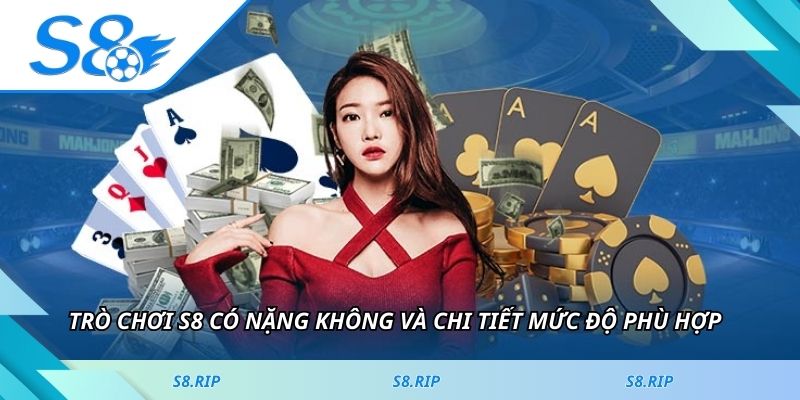 Trò chơi S8 có nặng không và chi tiết mức độ phù hợp